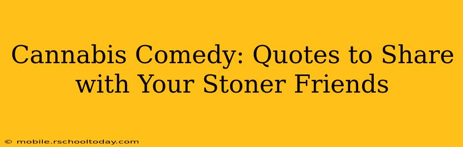 Cannabis Comedy: Quotes to Share with Your Stoner Friends