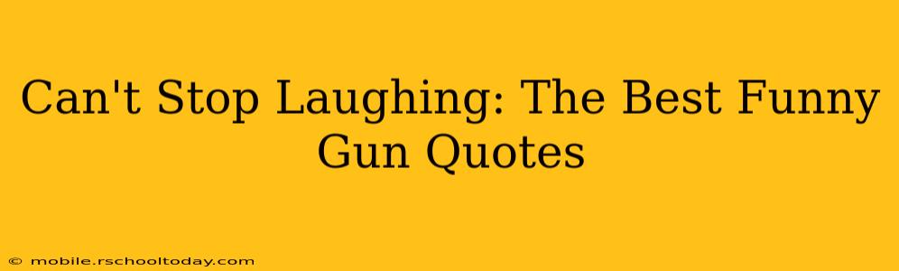 Can't Stop Laughing: The Best Funny Gun Quotes