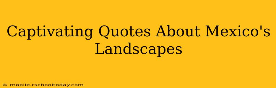 Captivating Quotes About Mexico's Landscapes