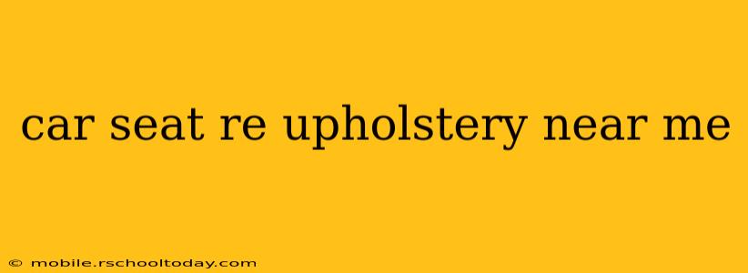 car seat re upholstery near me