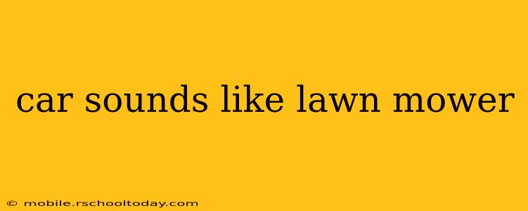 car sounds like lawn mower