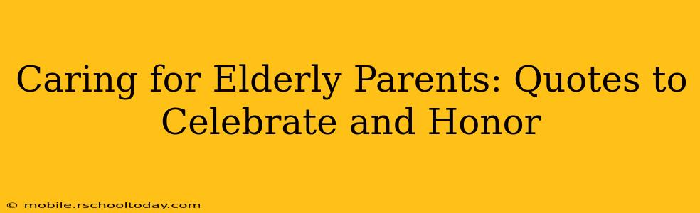 Caring for Elderly Parents: Quotes to Celebrate and Honor