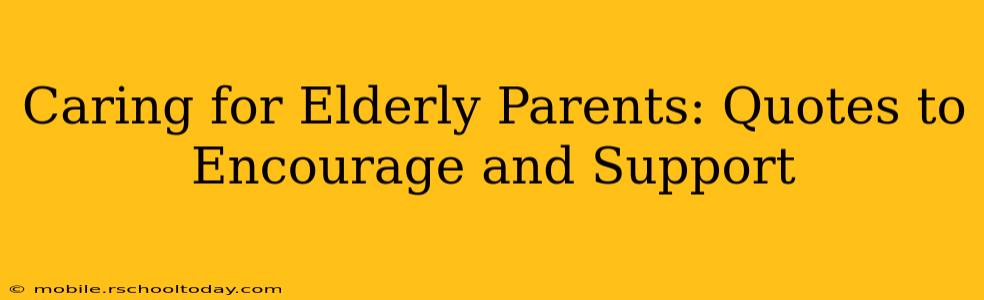 Caring for Elderly Parents: Quotes to Encourage and Support