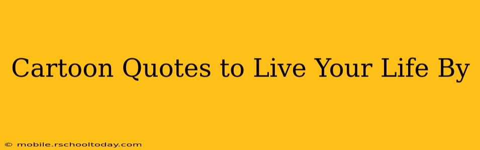 Cartoon Quotes to Live Your Life By