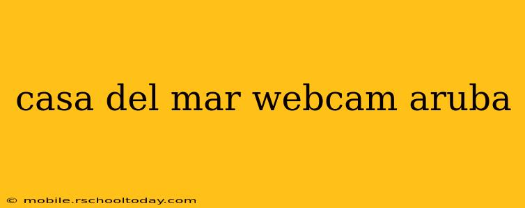 casa del mar webcam aruba