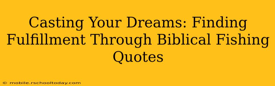 Casting Your Dreams: Finding Fulfillment Through Biblical Fishing Quotes
