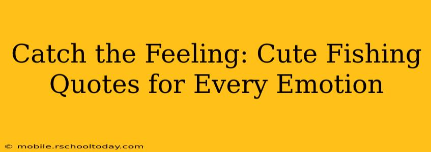 Catch the Feeling: Cute Fishing Quotes for Every Emotion