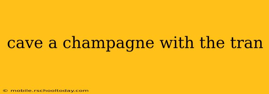 cave a champagne with the tran