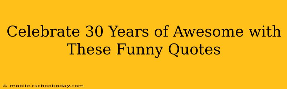 Celebrate 30 Years of Awesome with These Funny Quotes