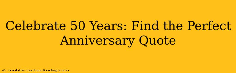 Celebrate 50 Years: Find the Perfect Anniversary Quote