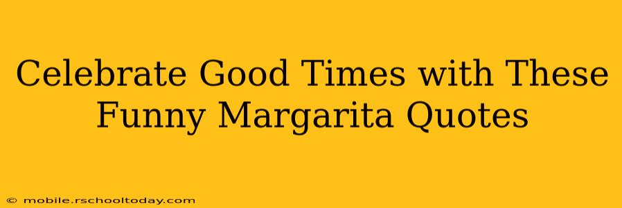 Celebrate Good Times with These Funny Margarita Quotes