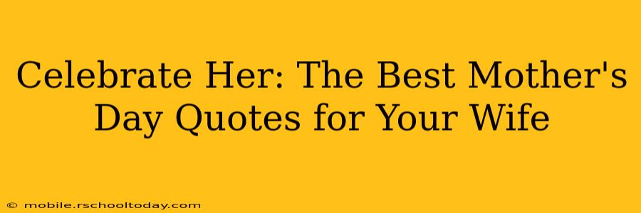 Celebrate Her: The Best Mother's Day Quotes for Your Wife