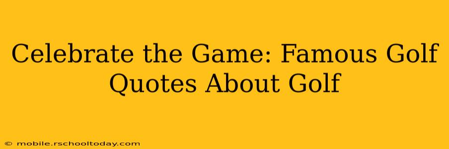 Celebrate the Game: Famous Golf Quotes About Golf
