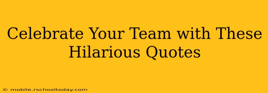 Celebrate Your Team with These Hilarious Quotes