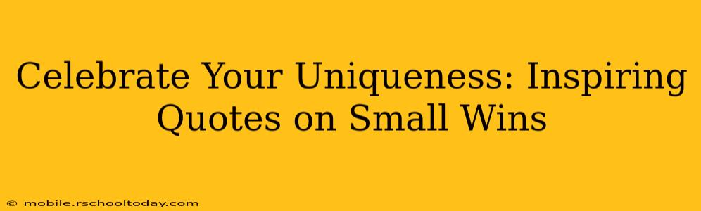Celebrate Your Uniqueness: Inspiring Quotes on Small Wins