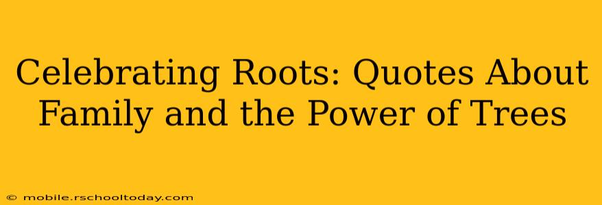 Celebrating Roots: Quotes About Family and the Power of Trees
