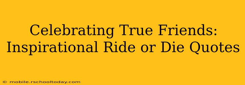 Celebrating True Friends: Inspirational Ride or Die Quotes