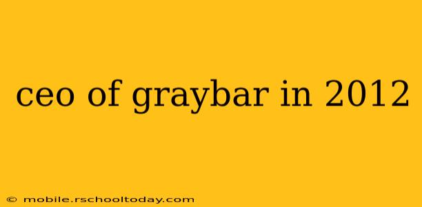 ceo of graybar in 2012