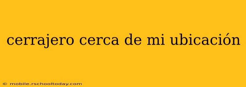 cerrajero cerca de mi ubicación