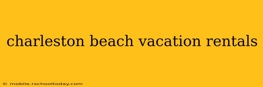 charleston beach vacation rentals