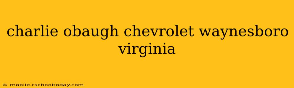 charlie obaugh chevrolet waynesboro virginia