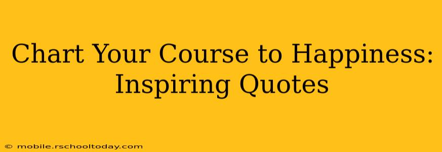 Chart Your Course to Happiness: Inspiring Quotes