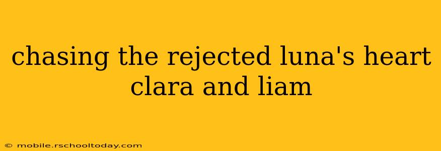 chasing the rejected luna's heart clara and liam