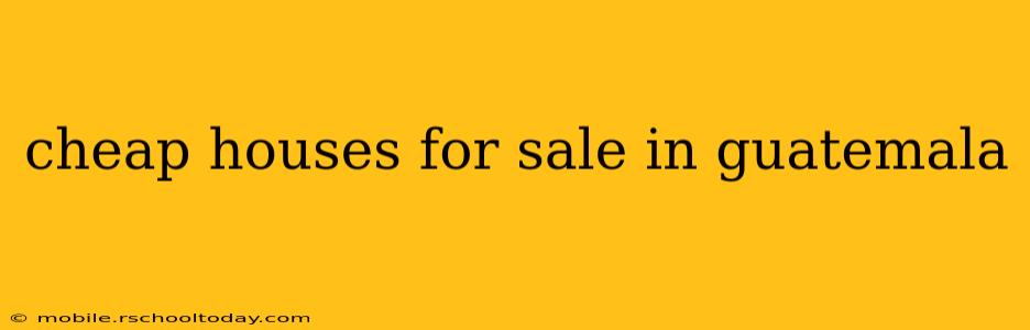 cheap houses for sale in guatemala