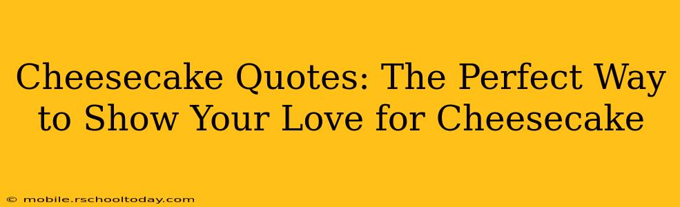 Cheesecake Quotes: The Perfect Way to Show Your Love for Cheesecake