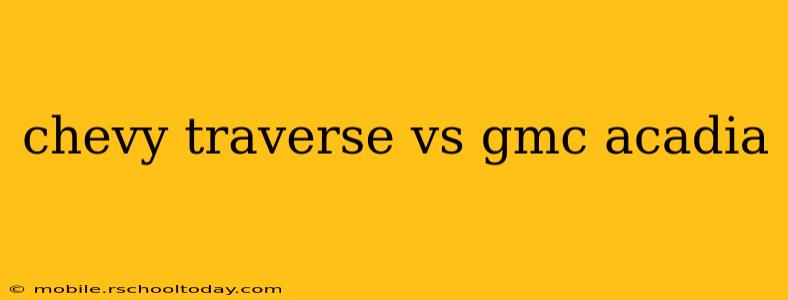 chevy traverse vs gmc acadia