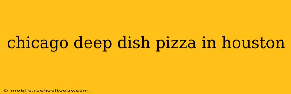 chicago deep dish pizza in houston