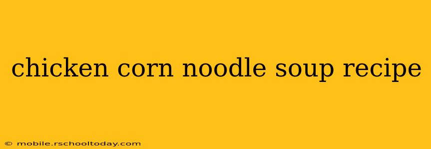 chicken corn noodle soup recipe