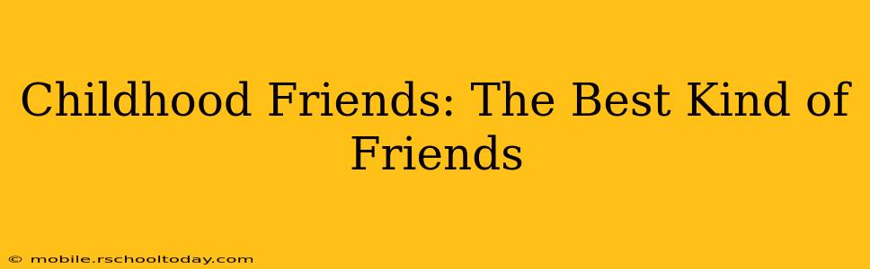 Childhood Friends: The Best Kind of Friends