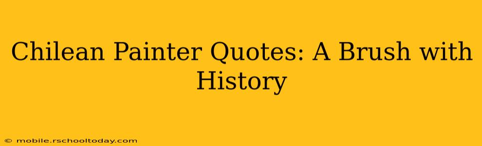 Chilean Painter Quotes: A Brush with History