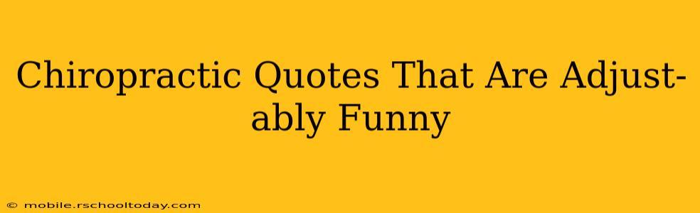 Chiropractic Quotes That Are Adjust-ably Funny