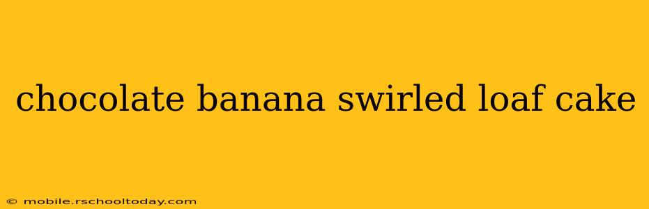 chocolate banana swirled loaf cake
