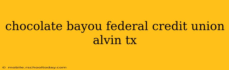 chocolate bayou federal credit union alvin tx