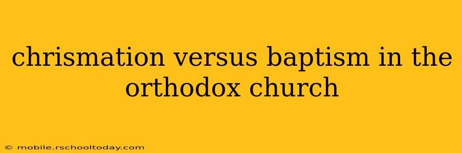 chrismation versus baptism in the orthodox church