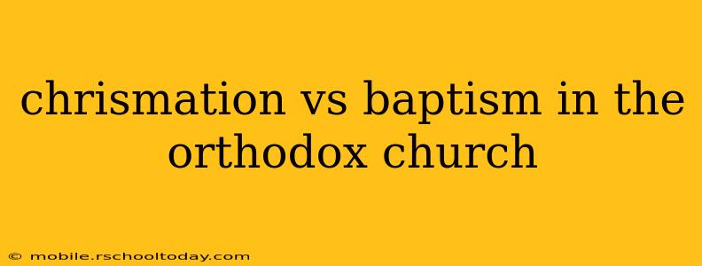 chrismation vs baptism in the orthodox church