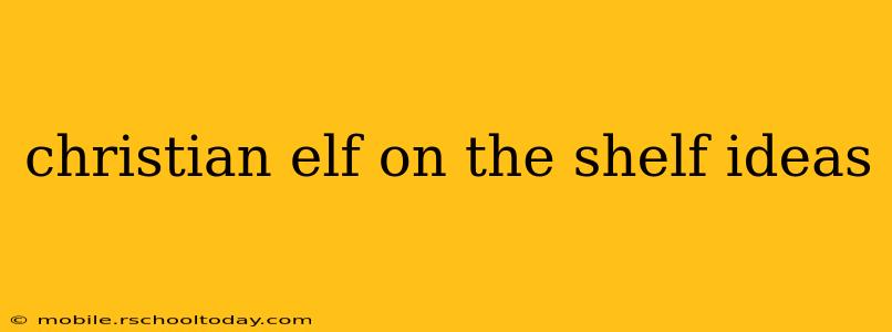 christian elf on the shelf ideas