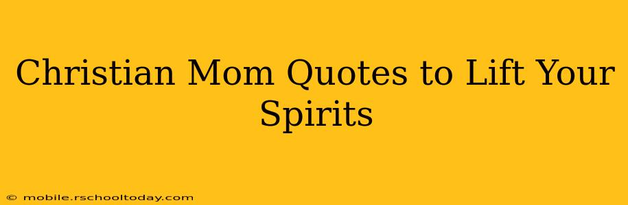 Christian Mom Quotes to Lift Your Spirits
