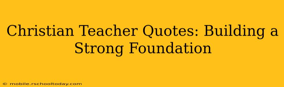 Christian Teacher Quotes: Building a Strong Foundation