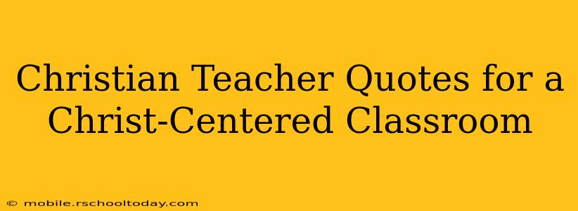 Christian Teacher Quotes for a Christ-Centered Classroom