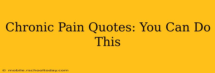 Chronic Pain Quotes: You Can Do This