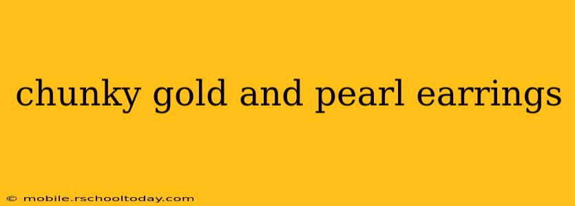 chunky gold and pearl earrings