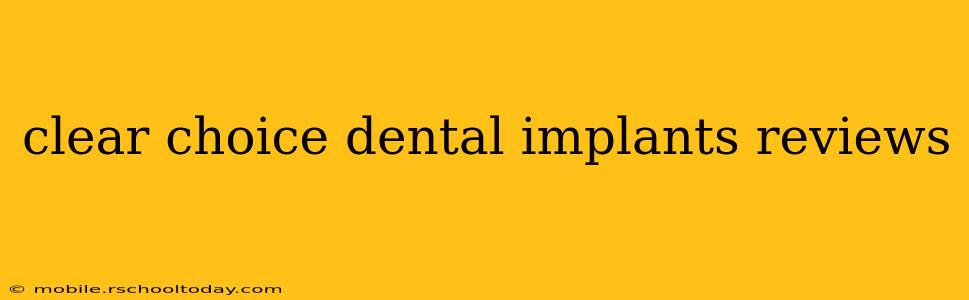 clear choice dental implants reviews