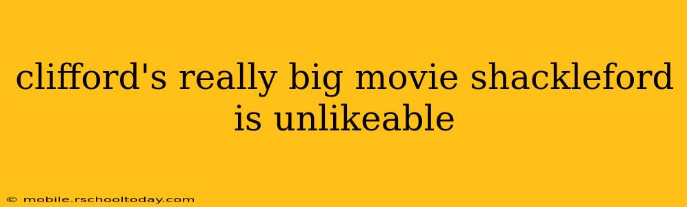 clifford's really big movie shackleford is unlikeable