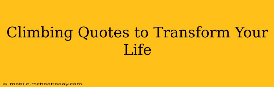 Climbing Quotes to Transform Your Life