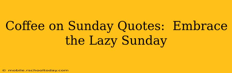 Coffee on Sunday Quotes:  Embrace the Lazy Sunday