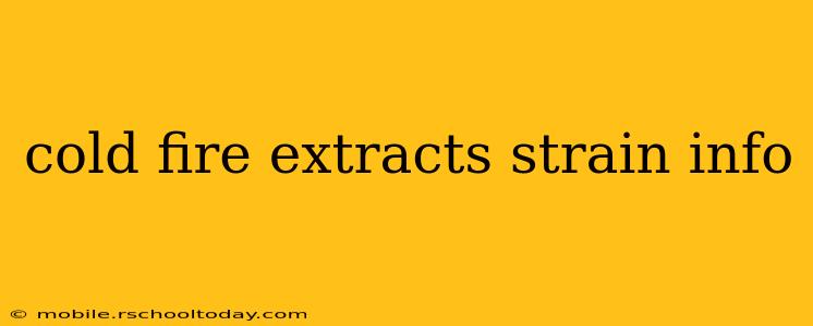 cold fire extracts strain info